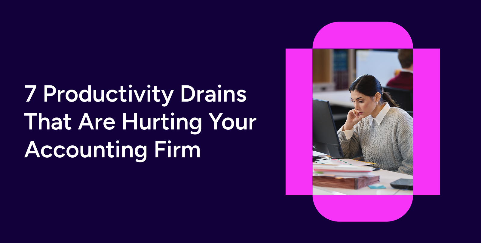 7 Productivity Drains That Are Hurting Your Accounting Firm